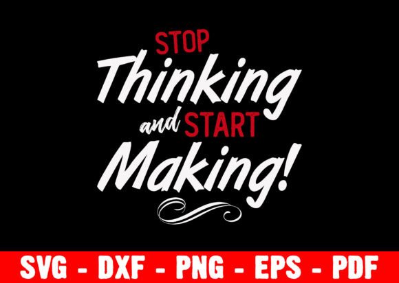Stop Thinking and Start Making Quotes for T-Shirt Designs and Graphics