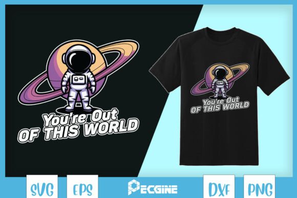 You're Out of This World Spaceman SVG: Graphics for T-Shirt Designs